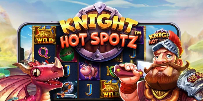 Knight Hot Spotz – Bermain Slot Online Dengan Kemenangan Maksimal