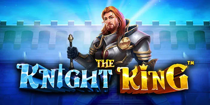 The Knight King – Pencarian Jackpot Terbesar Di Dalam Slot Online